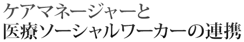 ケアマネージャーと医療ソーシャルワーカーの連携